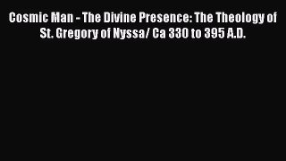 Cosmic Man - The Divine Presence: The Theology of St. Gregory of Nyssa/ Ca 330 to 395 A.D.