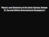 Physics and Chemistry of the Solar System Volume 87 Second Edition (International Geophysics)