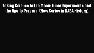 Taking Science to the Moon: Lunar Experiments and the Apollo Program (New Series in NASA History)