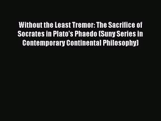 [PDF Download] Without the Least Tremor: The Sacrifice of Socrates in Plato's Phaedo (Suny