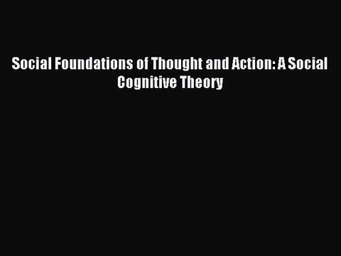[PDF Download] Social Foundations of Thought and Action: A Social Cognitive Theory [Read] Full