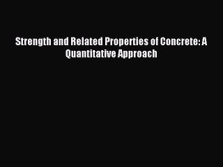 [PDF Download] Strength and Related Properties of Concrete: A Quantitative Approach [PDF] Online