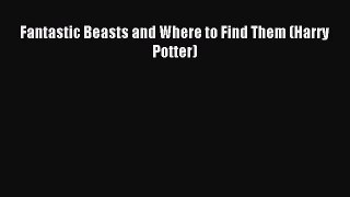 [PDF Download] Fantastic Beasts and Where to Find Them (Harry Potter) [Read] Online