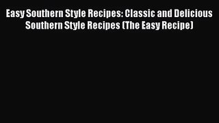 Read Easy Southern Style Recipes: Classic and Delicious Southern Style Recipes (The Easy Recipe)