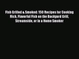 PDF Download Fish Grilled & Smoked: 150 Recipes for Cooking Rich Flavorful Fish on the Backyard