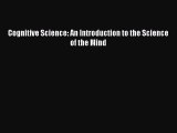 Cognitive Science: An Introduction to the Science of the Mind [PDF Download] Cognitive Science: