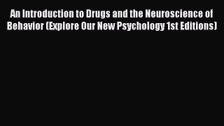 An Introduction to Drugs and the Neuroscience of Behavior (Explore Our New Psychology 1st Editions)