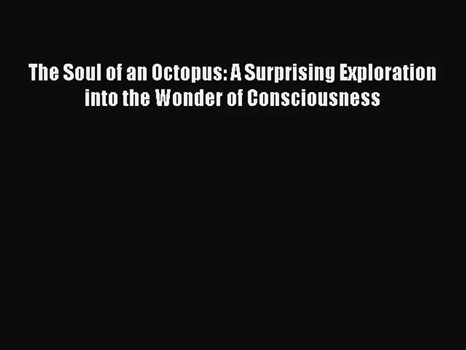 [PDF Download] The Soul of an Octopus: A Surprising Exploration into the Wonder of Consciousness