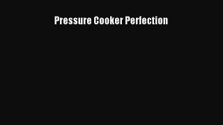 [PDF Download] Pressure Cooker Perfection [Download] Online