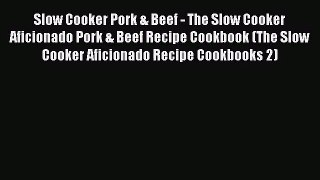 Slow Cooker Pork & Beef - The Slow Cooker Aficionado Pork & Beef Recipe Cookbook (The Slow