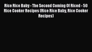 Rice Rice Baby - The Second Coming Of Riced - 50 Rice Cooker Recipes (Rice Rice Baby Rice Cooker