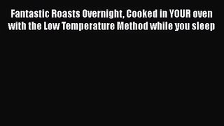 Fantastic Roasts Overnight Cooked in YOUR oven with the Low Temperature Method while you sleep