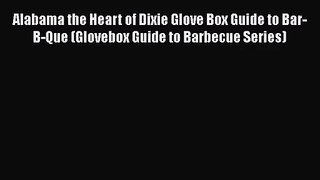 Alabama the Heart of Dixie Glove Box Guide to Bar-B-Que (Glovebox Guide to Barbecue Series)