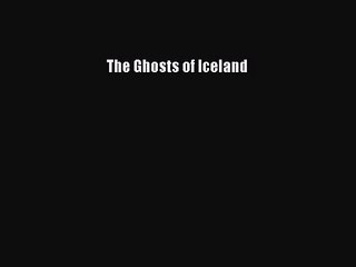 The Ghosts of Iceland [PDF Download] The Ghosts of Iceland# [Read] Online