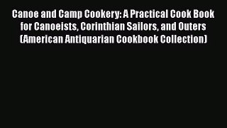 Canoe and Camp Cookery: A Practical Cook Book for Canoeists Corinthian Sailors and Outers (American