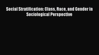 [PDF Download] Social Stratification: Class Race and Gender in Sociological Perspective [PDF]