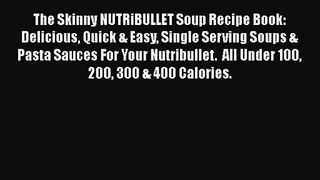 The Skinny NUTRiBULLET Soup Recipe Book: Delicious Quick & Easy Single Serving Soups & Pasta