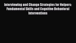 Interviewing and Change Strategies for Helpers: Fundamental Skills and Cognitive Behavioral