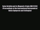[PDF Download] Solar Activity and its Magnetic Origin (IAU S233) (Proceedings of the International