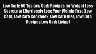 Low Carb: 50 Top Low Carb Recipes for Weight Loss Secrets to Effortlessly Lose Your Weight