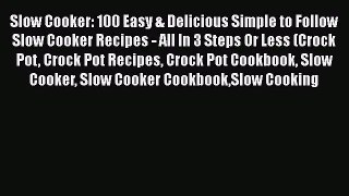 Slow Cooker: 100 Easy & Delicious Simple to Follow Slow Cooker Recipes - All In 3 Steps Or