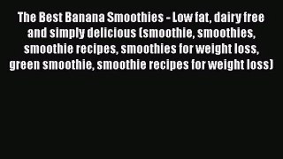 The Best Banana Smoothies - Low fat dairy free and simply delicious (smoothie smoothies smoothie