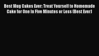 Best Mug Cakes Ever: Treat Yourself to Homemade Cake for One In Five Minutes or Less (Best