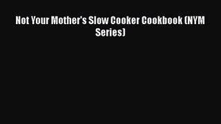 Not Your Mother's Slow Cooker Cookbook (NYM Series) [PDF Download] Not Your Mother's Slow Cooker