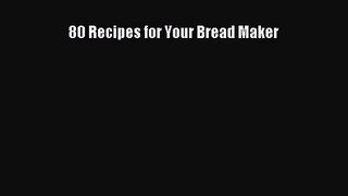 80 Recipes for Your Bread Maker [PDF Download] 80 Recipes for Your Bread Maker# [Download]