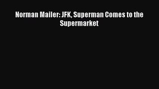 [PDF Download] Norman Mailer: JFK Superman Comes to the Supermarket [Read] Online