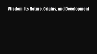 Wisdom: Its Nature Origins and Development [PDF Download] Wisdom: Its Nature Origins and Development#
