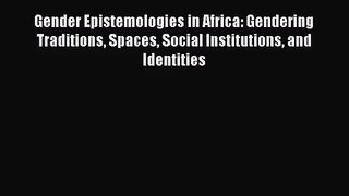 Gender Epistemologies in Africa: Gendering Traditions Spaces Social Institutions and Identities