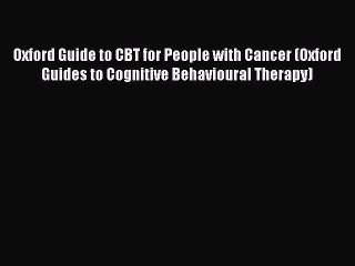 Oxford Guide to CBT for People with Cancer (Oxford Guides to Cognitive Behavioural Therapy)