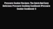 Pressure Cooker Recipes: The Quick And Easy Delicious Pressure Cooking Cookbook (Pressure Cooker