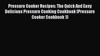 Pressure Cooker Recipes: The Quick And Easy Delicious Pressure Cooking Cookbook (Pressure Cooker