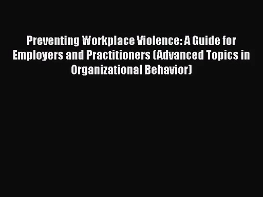 Preventing Workplace Violence: A Guide for Employers and Practitioners (Advanced Topics in