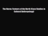 The Huron: Farmers of the North (Case Studies in Cultural Anthropology) [PDF Download] The