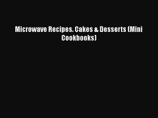 Video herunterladen: Microwave Recipes. Cakes & Desserts (Mini Cookbooks) [PDF Download] Microwave Recipes. Cakes