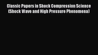 [PDF Download] Classic Papers in Shock Compression Science (Shock Wave and High Pressure Phenomena)