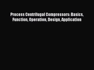 [PDF Download] Process Centrifugal Compressors: Basics Function Operation Design Application