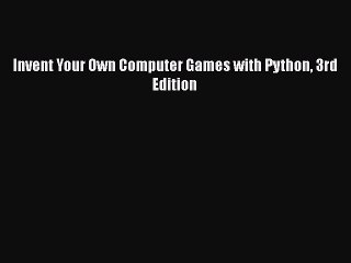 Invent Your Own Computer Games with Python 3rd Edition [PDF Download] Invent Your Own Computer