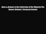 [PDF Download] Arms & Armour in the Collection of Her Majesty The Queen: Volume I: European