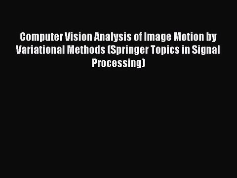 [PDF Download] Computer Vision Analysis of Image Motion by Variational Methods (Springer Topics