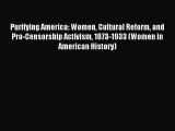 [PDF Download] Purifying America: Women Cultural Reform and Pro-Censorship Activism 1873-1933