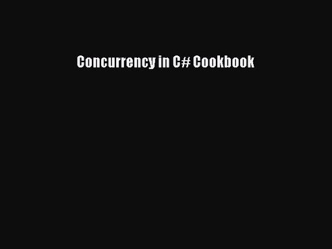 Concurrency in C# Cookbook [PDF Download] Concurrency in C# Cookbook# [Download] Online