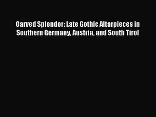 [PDF Download] Carved Splendor: Late Gothic Altarpieces in Southern Germany Austria and South