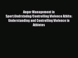 Anger Management in Sport:Undrstndng/Controlling Violence Athlte: Understanding and Controlling