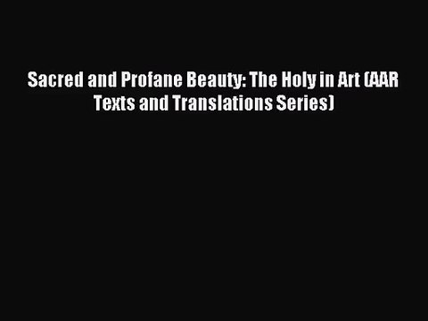 [PDF Download] Sacred and Profane Beauty: The Holy in Art (AAR Texts and Translations Series)