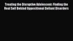 Treating the Disruptive Adolescent: Finding the Real Self Behind Oppositional Defiant Disorders