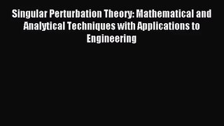 [PDF Download] Singular Perturbation Theory: Mathematical and Analytical Techniques with Applications